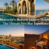 Morocco’s Hottest Luxury Hotels: The Ultimate Five-Star Experience.